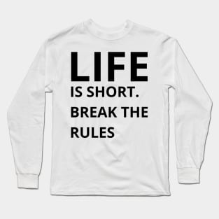 life is short break the rules Long Sleeve T-Shirt